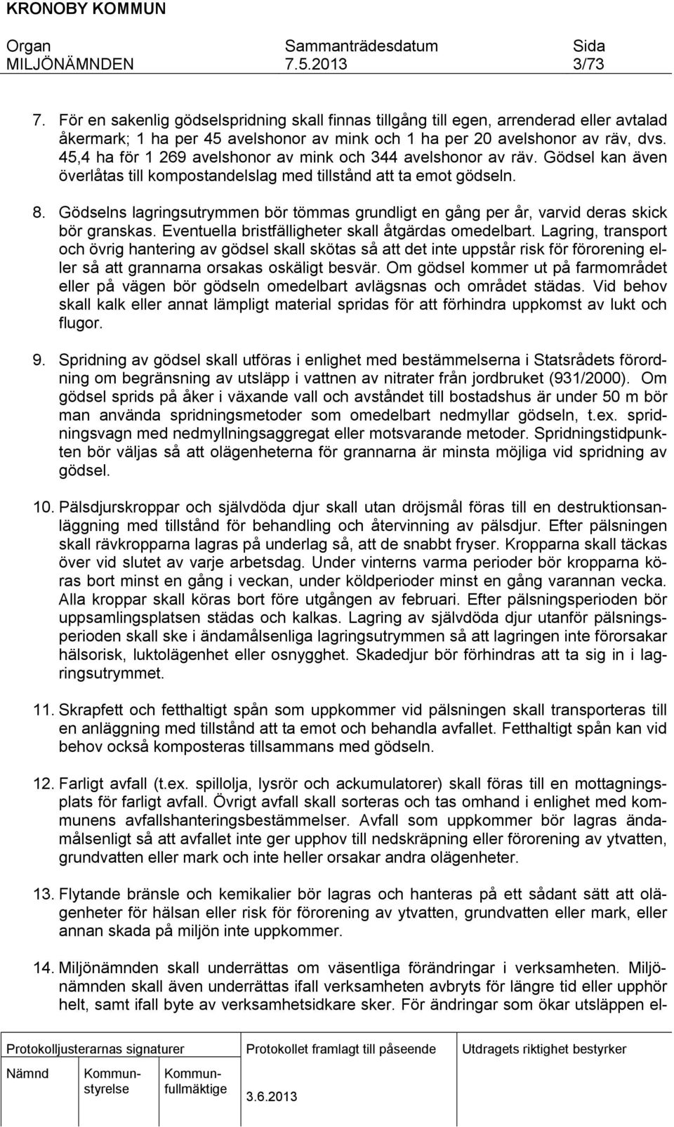 Gödselns lagringsutrymmen bör tömmas grundligt en gång per år, varvid deras skick bör granskas. Eventuella bristfälligheter skall åtgärdas omedelbart.