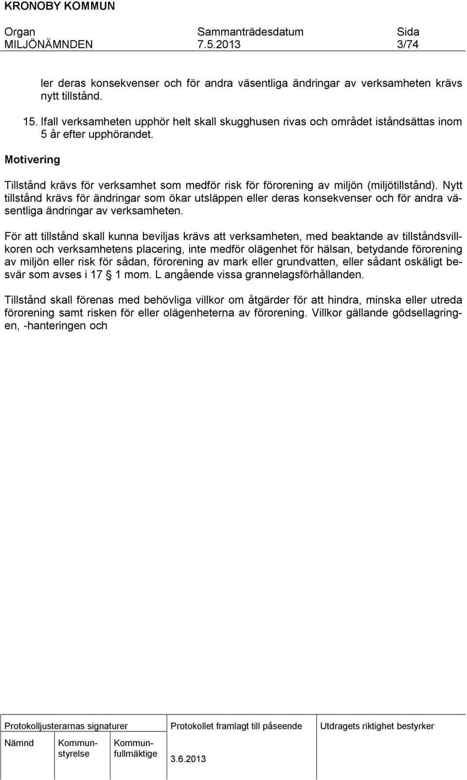 Motivering Tillstånd krävs för verksamhet som medför risk för förorening av miljön (miljötillstånd).