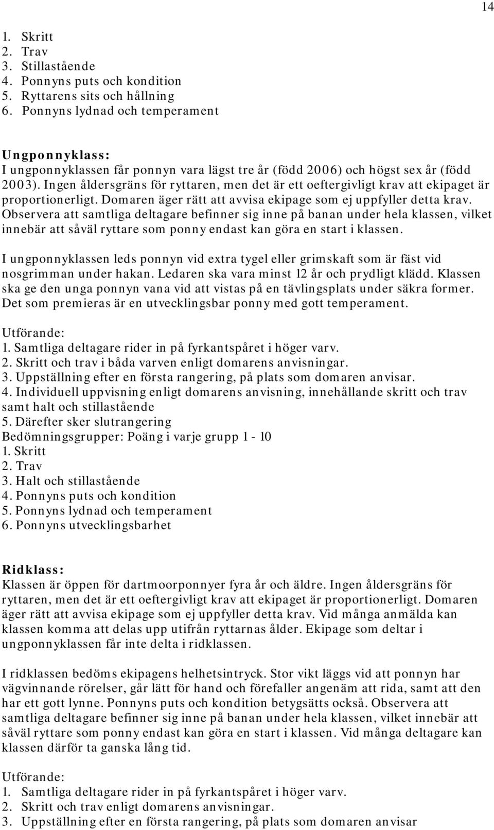 Ingen åldersgräns för ryttaren, men det är ett oeftergivligt krav att ekipaget är proportionerligt. Domaren äger rätt att avvisa ekipage som ej uppfyller detta krav.