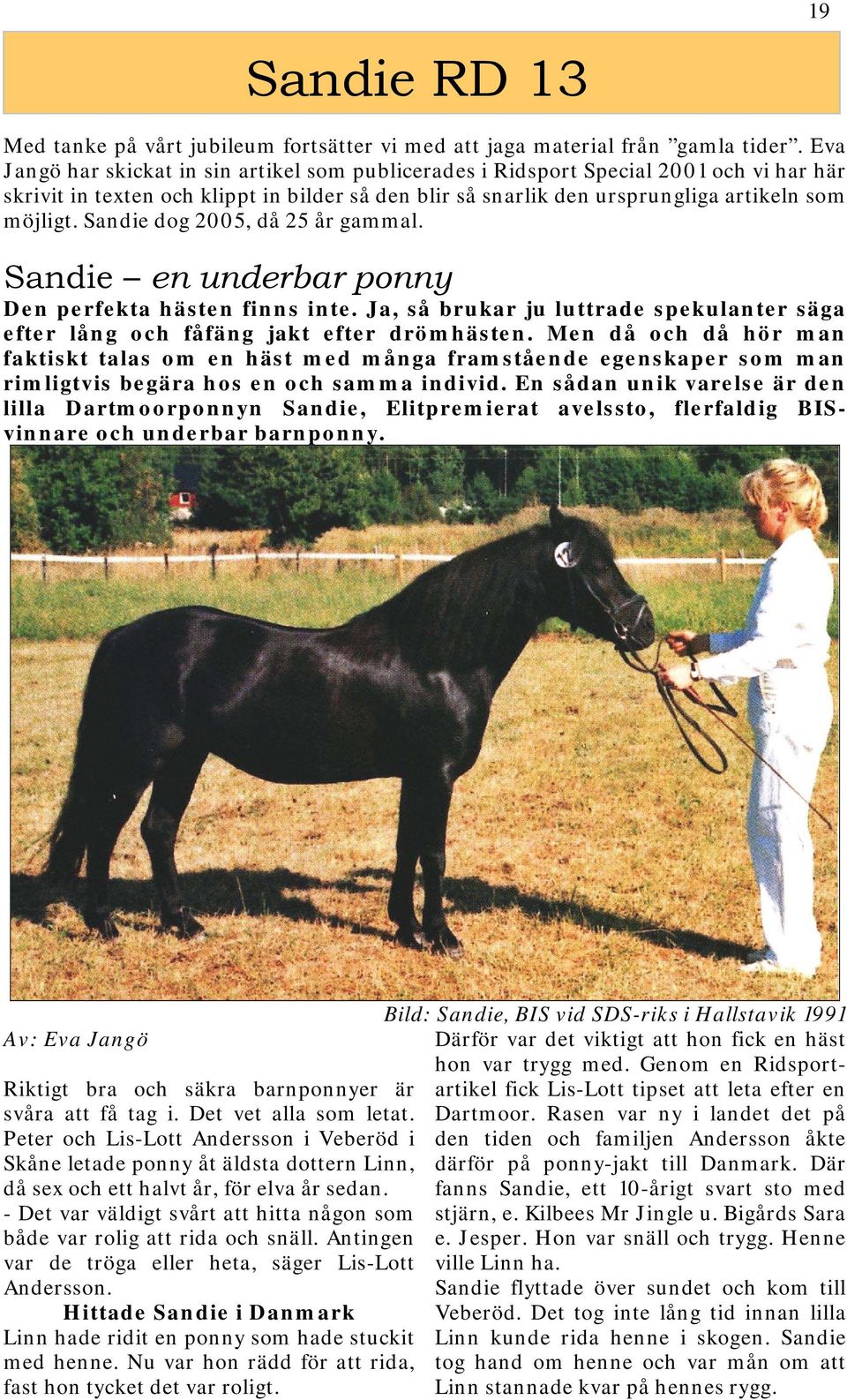 Sandie dog 2005, då 25 år gammal. Sandie en underbar ponny Den perfekta hästen finns inte. Ja, så brukar ju luttrade spekulanter säga efter lång och fåfäng jakt efter drömhästen.