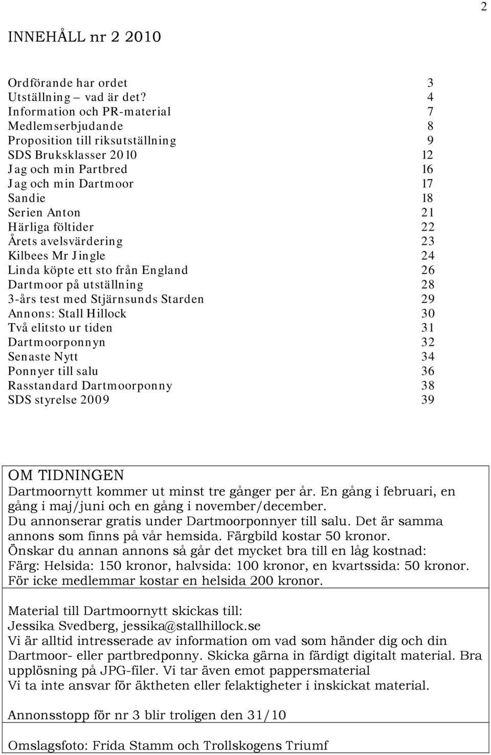 föltider 22 Årets avelsvärdering 23 Kilbees Mr Jingle 24 Linda köpte ett sto från England 26 Dartmoor på utställning 28 3-års test med Stjärnsunds Starden 29 Annons: Stall Hillock 30 Två elitsto ur