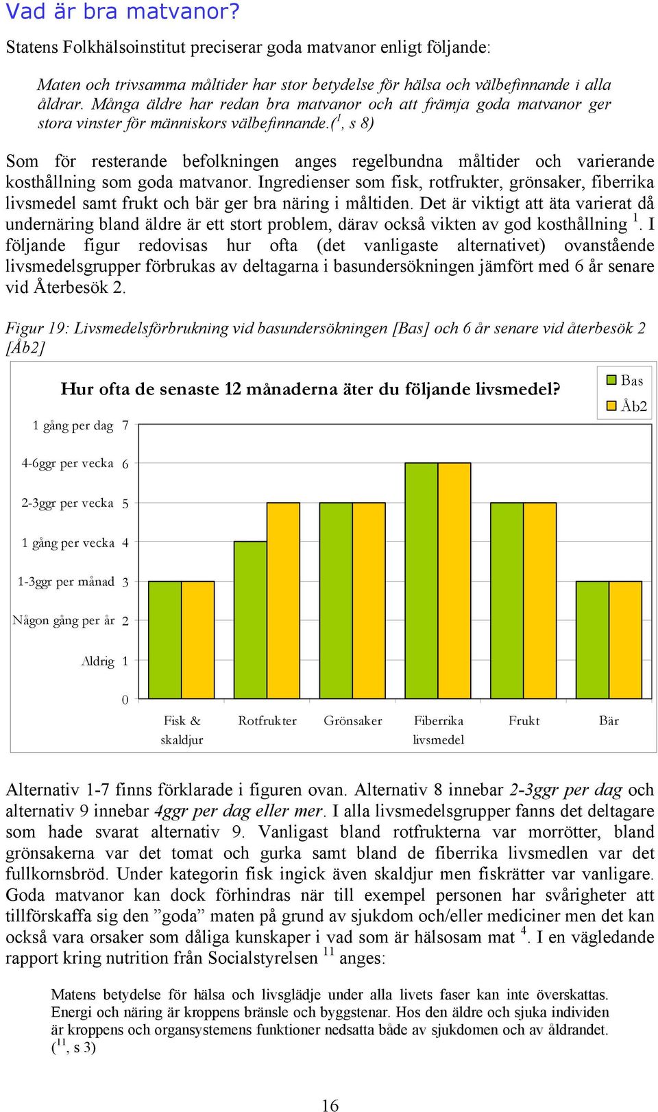 ( 1, s 8) Som för resterande befolkningen anges regelbundna måltider och varierande kosthållning som goda matvanor.