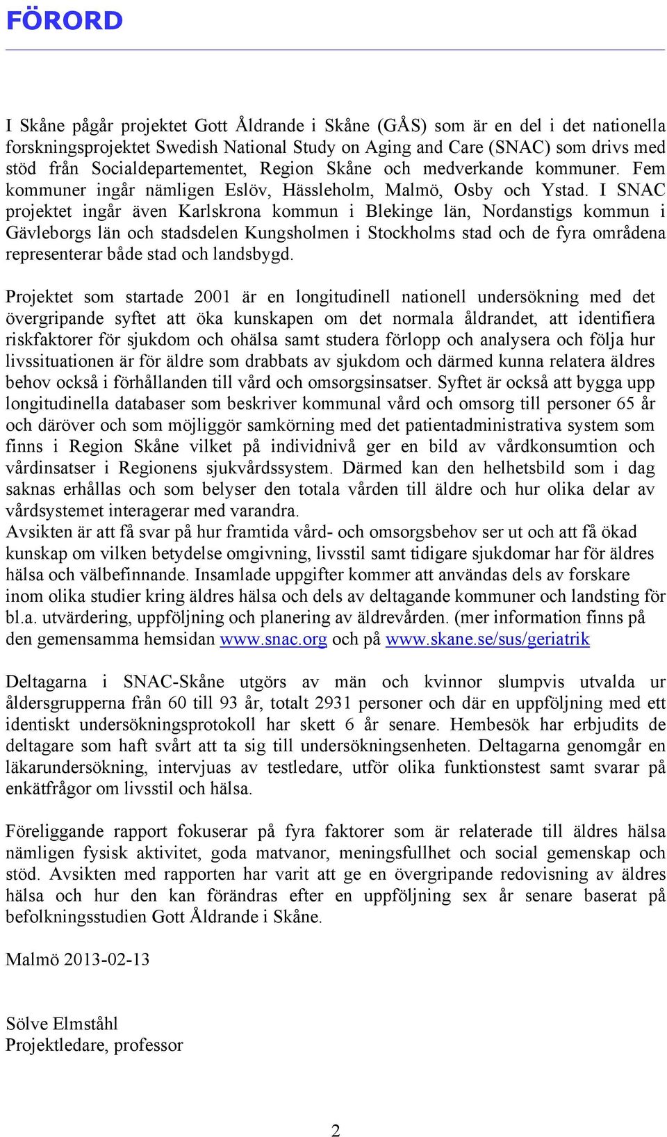 I SNAC projektet ingår även Karlskrona kommun i Blekinge län, Nordanstigs kommun i Gävleborgs län och stadsdelen Kungsholmen i Stockholms stad och de fyra områdena representerar både stad och