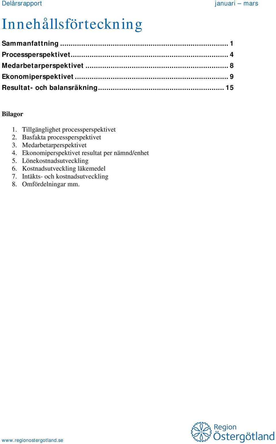 Basfakta processperspektivet 3. Medarbetarperspektivet 4. Ekonomiperspektivet resultat per nämnd/enhet 5.