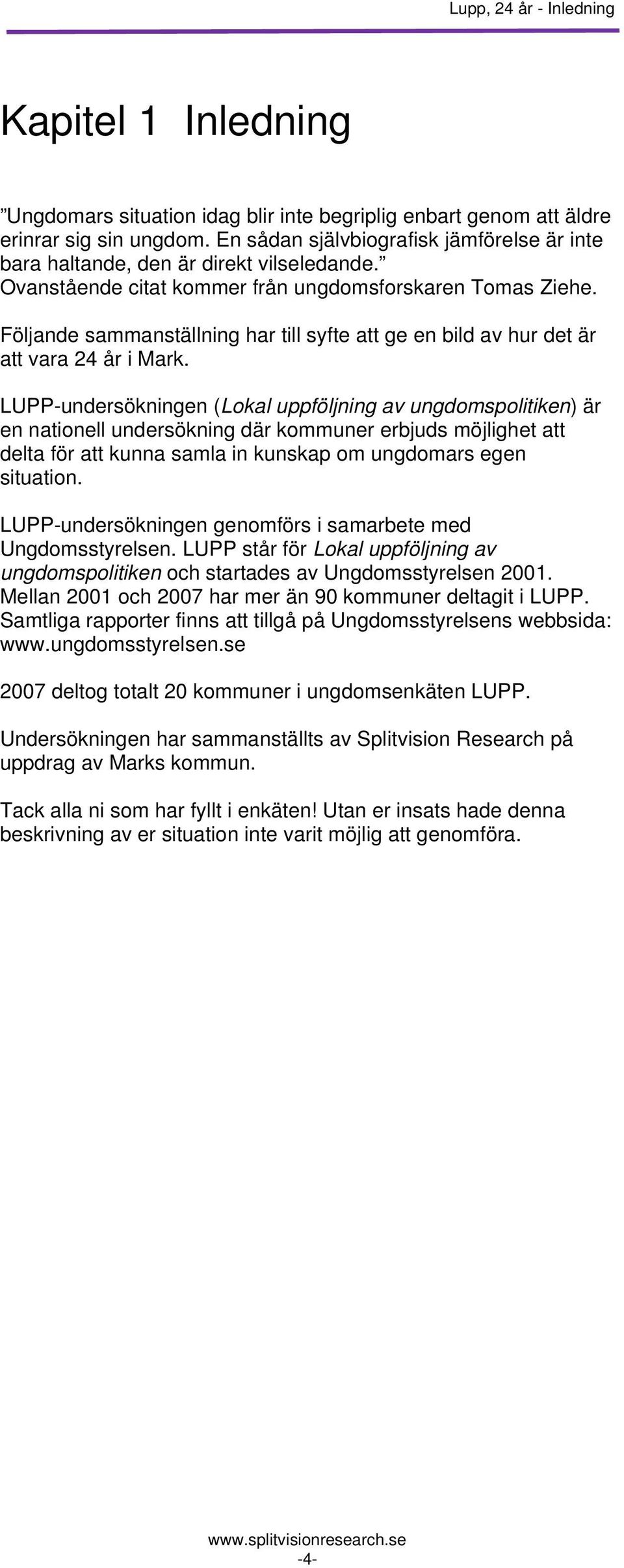 Följande sammanställning har till syfte att ge en bild av hur det är att vara 24 år i Mark.