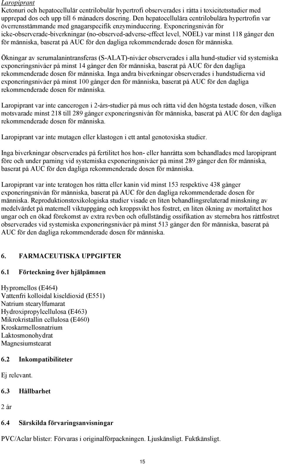 Exponeringsnivån för icke-observerade-biverkningar (no-observed-adverse-effect level, NOEL) var minst 118 gånger den för människa, baserat på AUC för den dagliga rekommenderade dosen för människa.