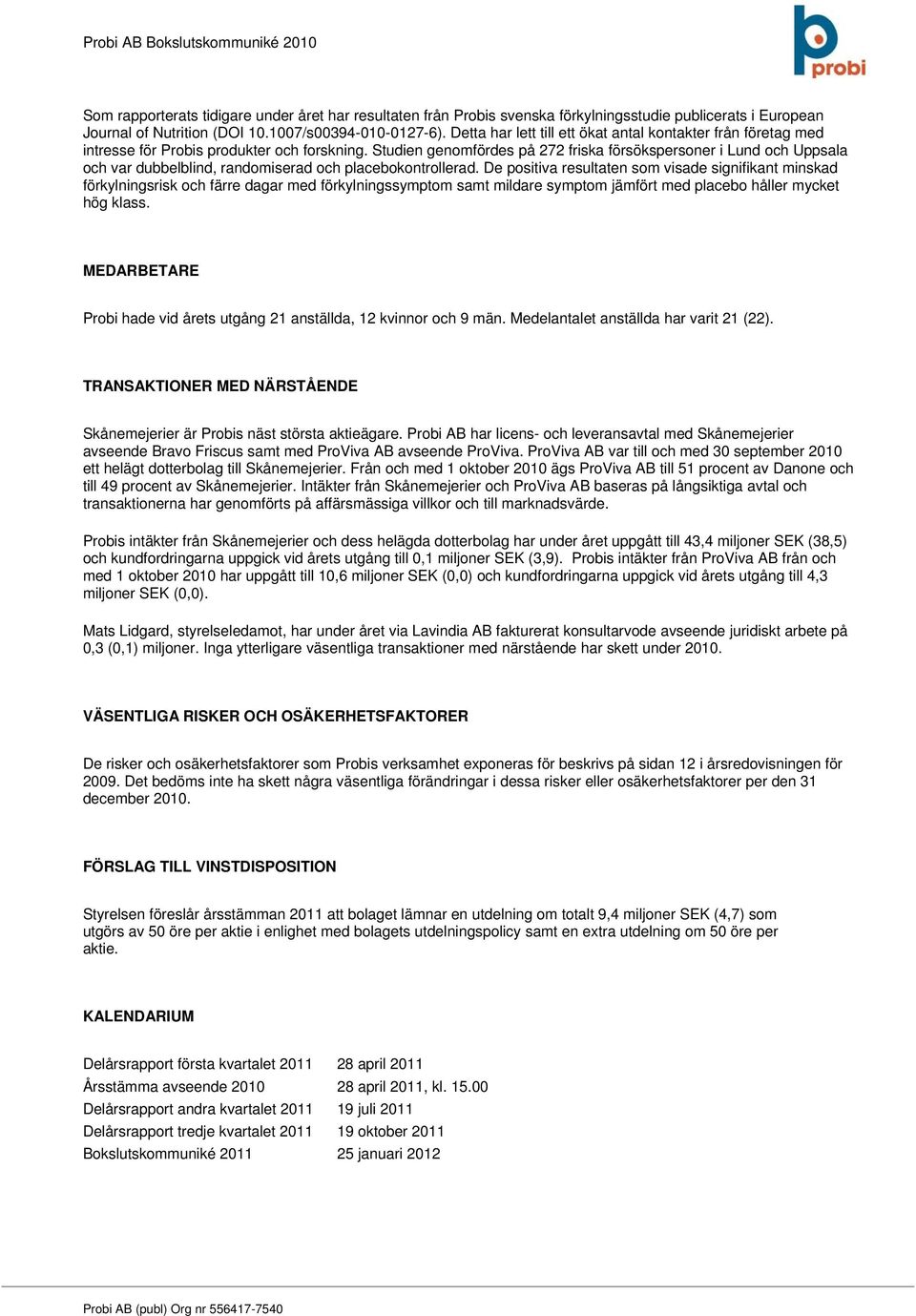 Studien genomfördes på 272 friska försökspersoner i Lund och Uppsala och var dubbelblind, randomiserad och placebokontrollerad.
