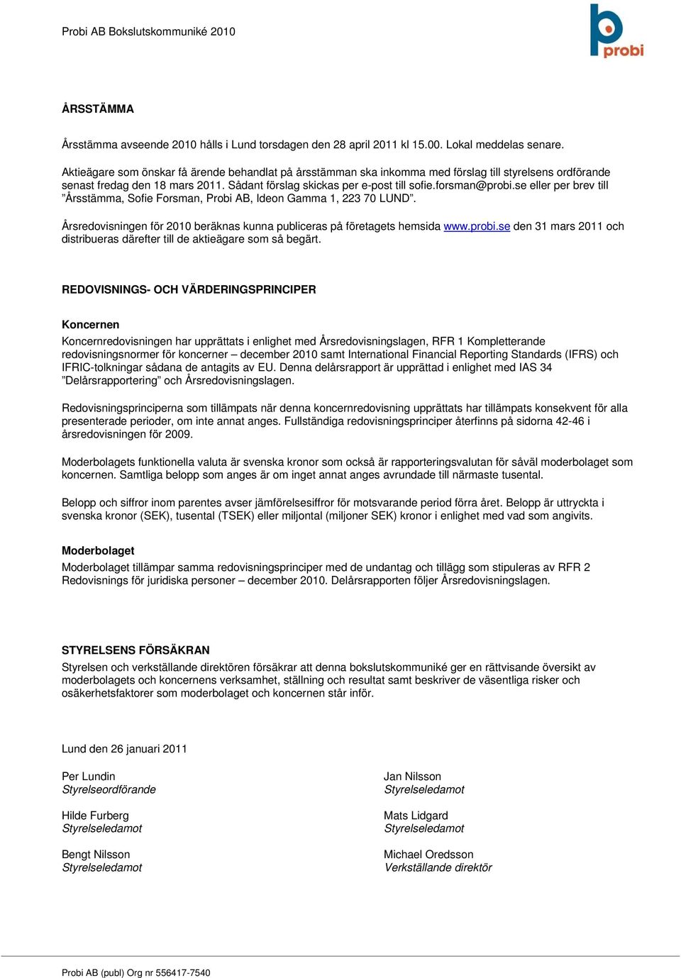 se eller per brev till Årsstämma, Sofie Forsman, Probi AB, Ideon Gamma 1, 223 70 LUND. Årsredovisningen för 2010 beräknas kunna publiceras på företagets hemsida www.probi.