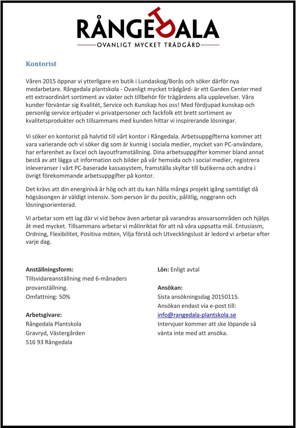 Dina arbetsuppgifter kommer bland annat bestå av att lägga ut information och bilder på vår hemsida och i social medier, registrera inleveranser i vårt PC-baserade kassasystem, framställa skyltar