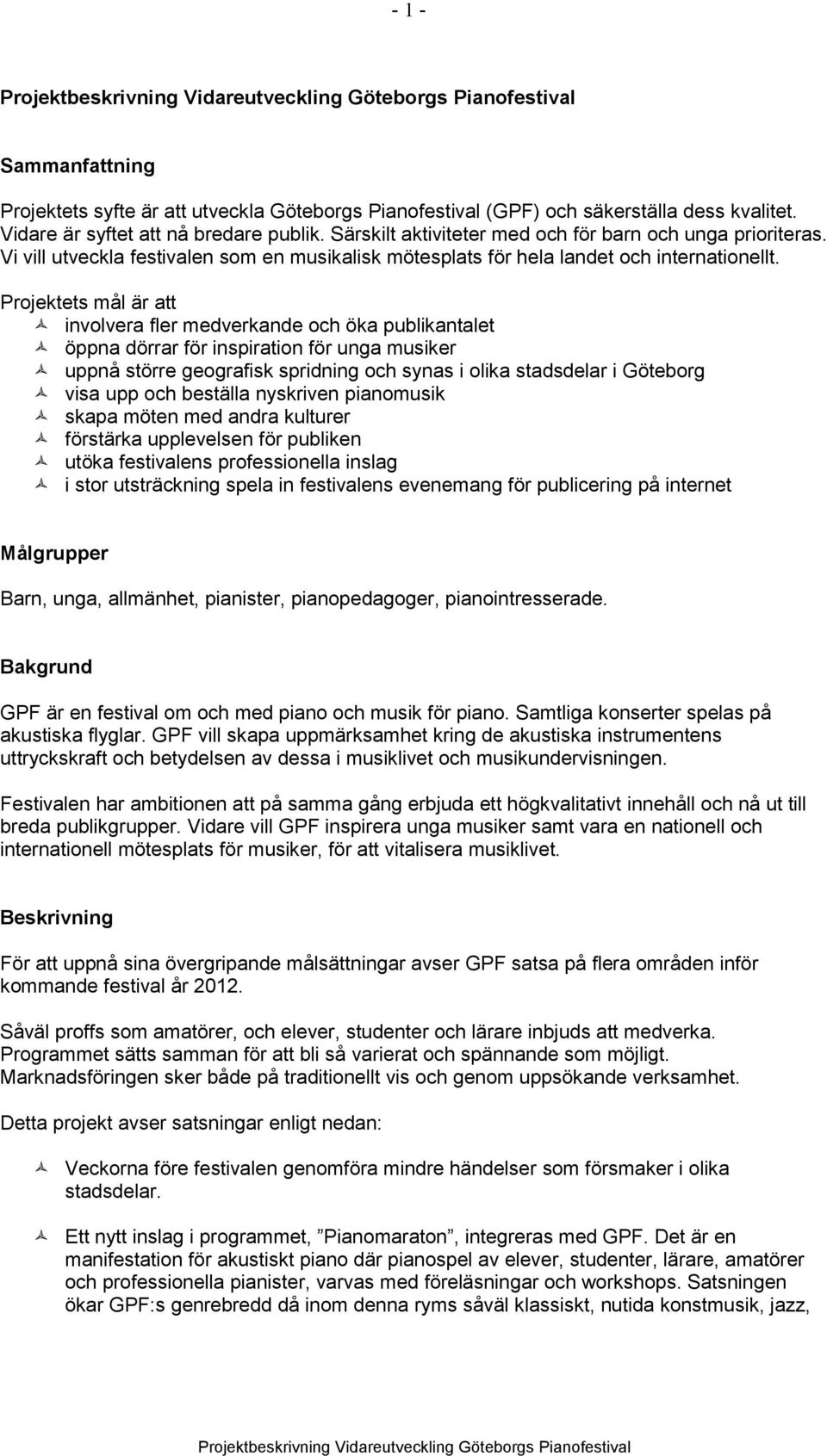 Projektets mål är att involvera fler medverkande och öka publikantalet öppna dörrar för inspiration för unga musiker uppnå större geografisk spridning och synas i olika stadsdelar i Göteborg visa upp