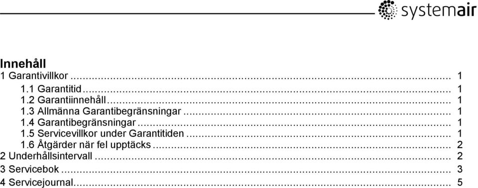 .. 1 1.5 Servicevillkor under Garantitiden... 1 1.6 Åtgärder när fel upptäcks.