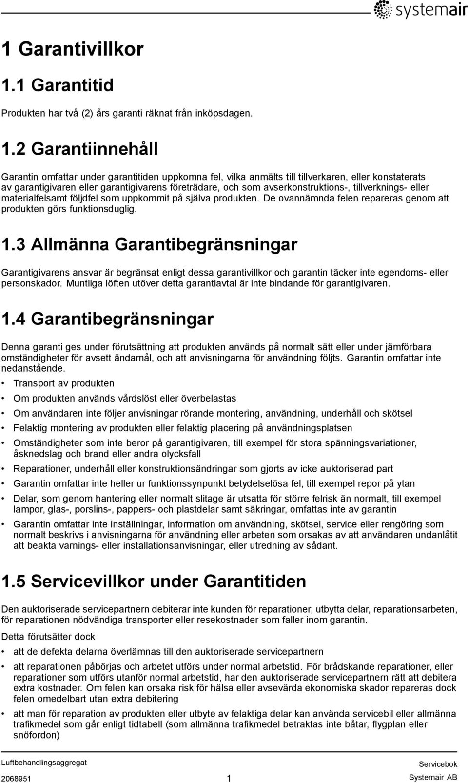 2 Garantiinnehåll Garantin omfattar under garantitiden uppkomna fel, vilka anmälts till tillverkaren, eller konstaterats av garantigivaren eller garantigivarens företrädare, och som