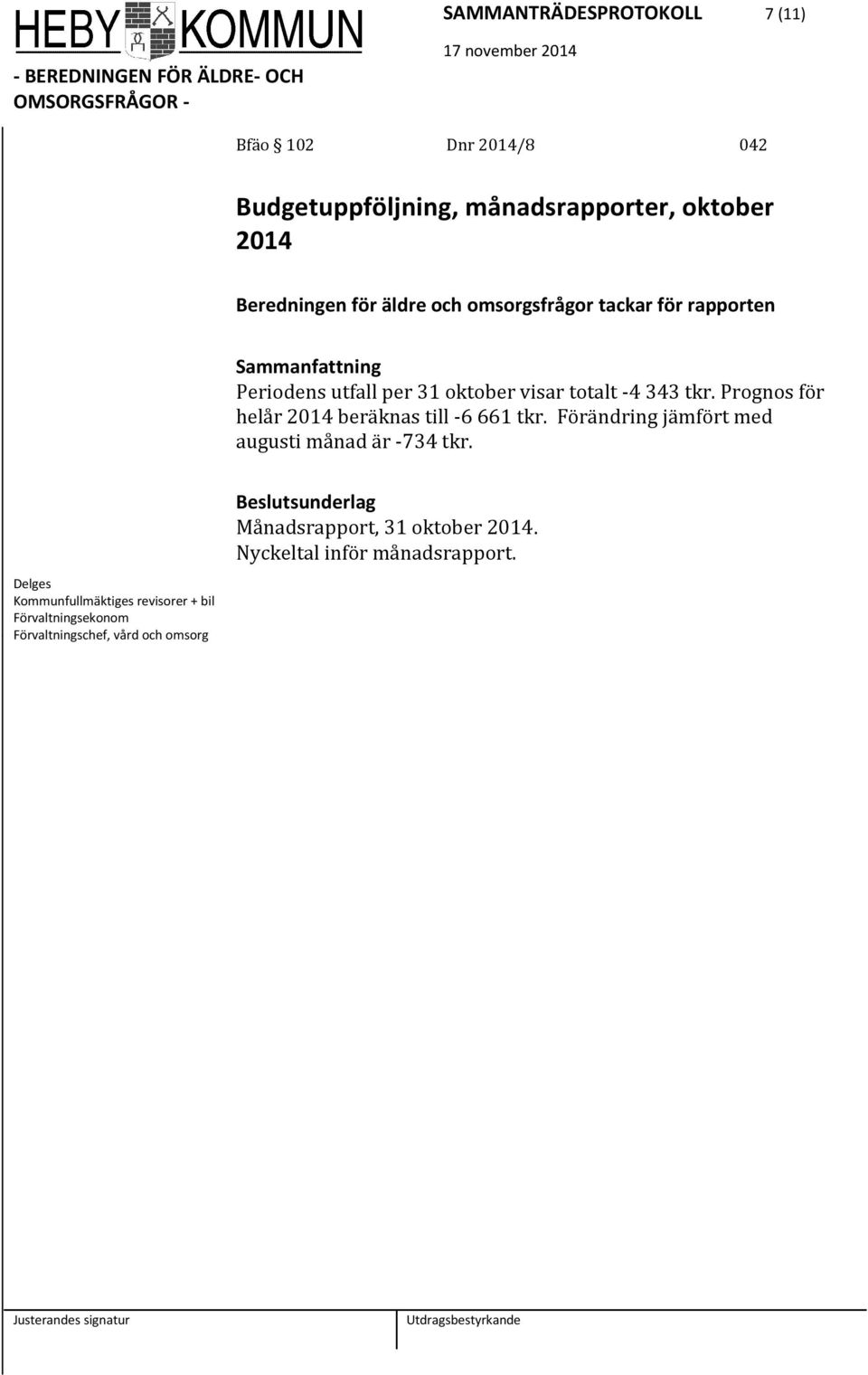 Prognos för helår 2014 beräknas till -6 661 tkr. Förändring jämfört med augusti månad är -734 tkr.