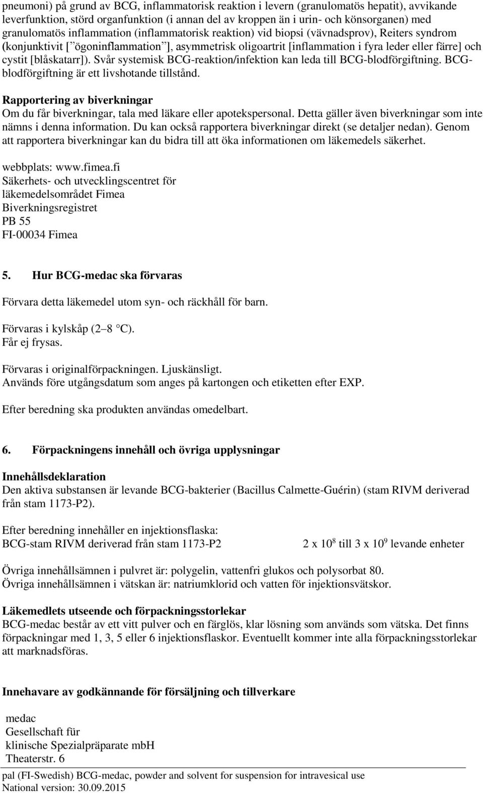 [blåskatarr]). Svår systemisk BCG-reaktion/infektion kan leda till BCG-blodförgiftning. BCGblodförgiftning är ett livshotande tillstånd.