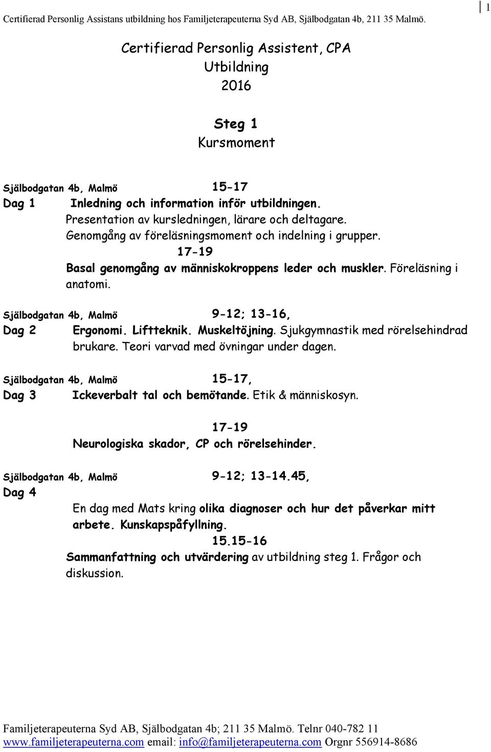 Muskeltöjning. Sjukgymnastik med rörelsehindrad brukare. Teori varvad med övningar under dagen., Dag 3 Ickeverbalt tal och bemötande. Etik & människosyn.