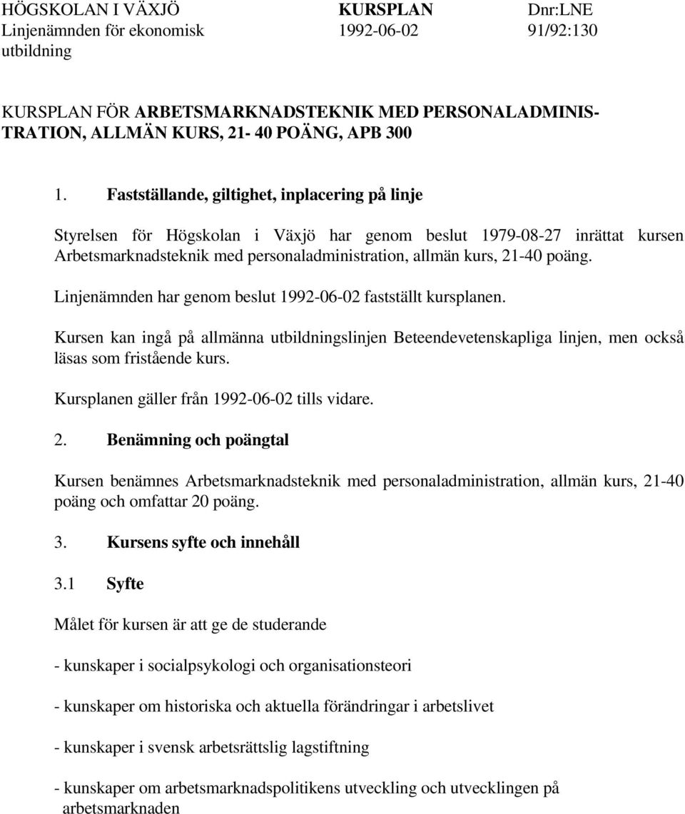 Linjenämnden har genom beslut 1992-06-02 fastställt kursplanen. Kursen kan ingå på allmänna utbildningslinjen Beteendevetenskapliga linjen, men också läsas som fristående kurs.