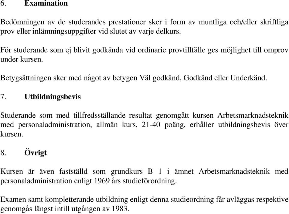 Utbildningsbevis Studerande som med tillfredsställande resultat genomgått kursen Arbetsmarknadsteknik med personaladministration, allmän kurs, 21-40 poäng, erhåller utbildningsbevis över kursen. 8.