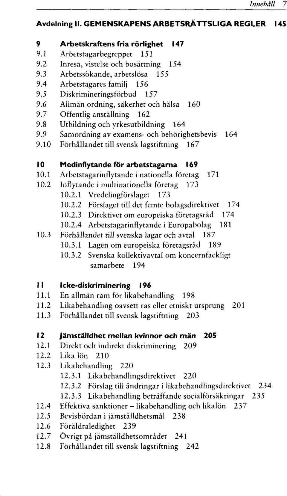 8 Utbildning och yrkesutbildning 164 9.9 Samordning av examens- och behörighetsbevis 164 9.10 Förhällandet till svensk lagstiftning 167 10 Medinflytande för arbetstagarna 169 10.