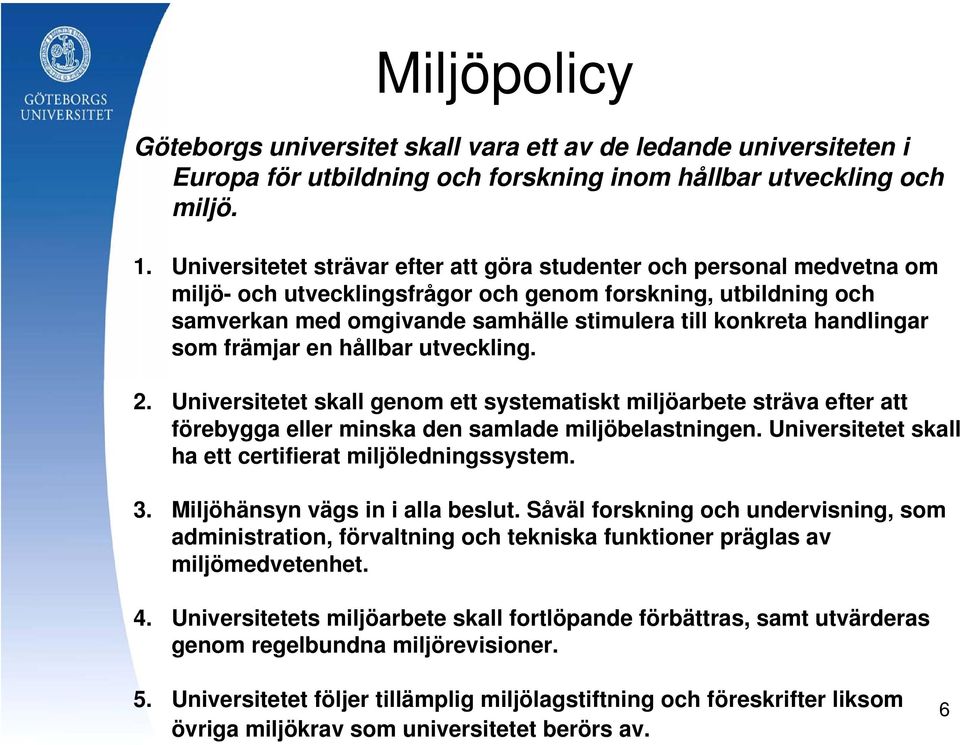 handlingar som främjar en hållbar utveckling. 2. Universitetet skall genom ett systematiskt miljöarbete sträva efter att förebygga eller minska den samlade miljöbelastningen.