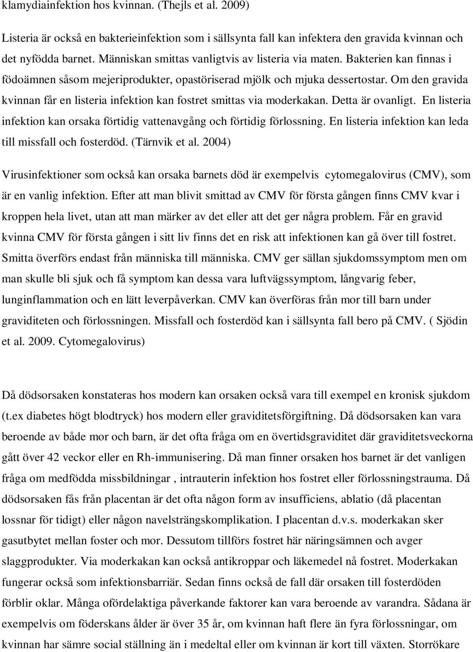 Om den gravida kvinnan får en listeria infektion kan fostret smittas via moderkakan. Detta är ovanligt. En listeria infektion kan orsaka förtidig vattenavgång och förtidig förlossning.