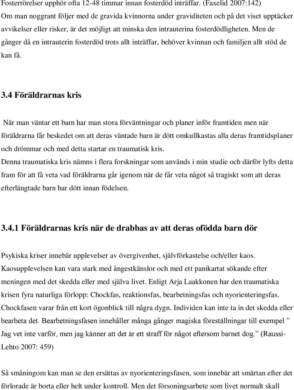 Men de gånger då en intrauterin fosterdöd trots allt inträffar, behöver kvinnan och familjen allt stöd de kan få. 3.