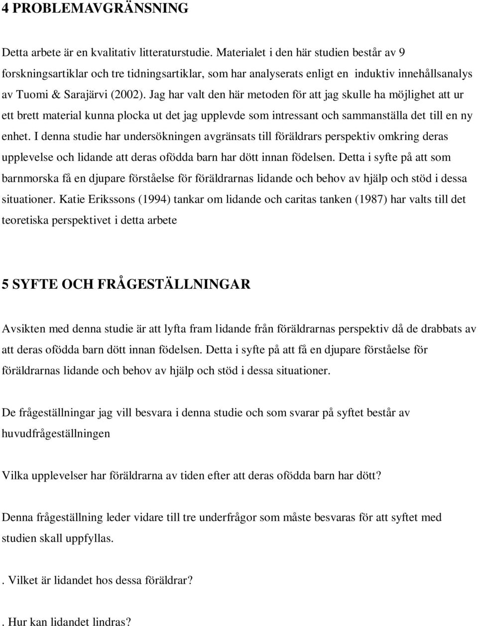 Jag har valt den här metoden för att jag skulle ha möjlighet att ur ett brett material kunna plocka ut det jag upplevde som intressant och sammanställa det till en ny enhet.