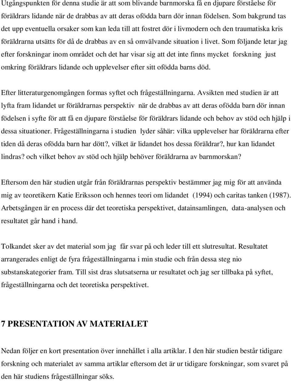 Som följande letar jag efter forskningar inom området och det har visar sig att det inte finns mycket forskning just omkring föräldrars lidande och upplevelser efter sitt ofödda barns död.