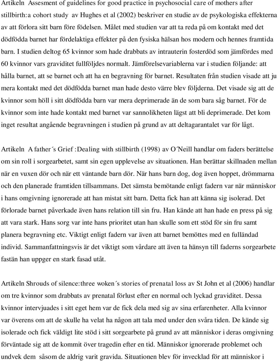 I studien deltog 65 kvinnor som hade drabbats av intrauterin fosterdöd som jämfördes med 60 kvinnor vars graviditet fullföljdes normalt.