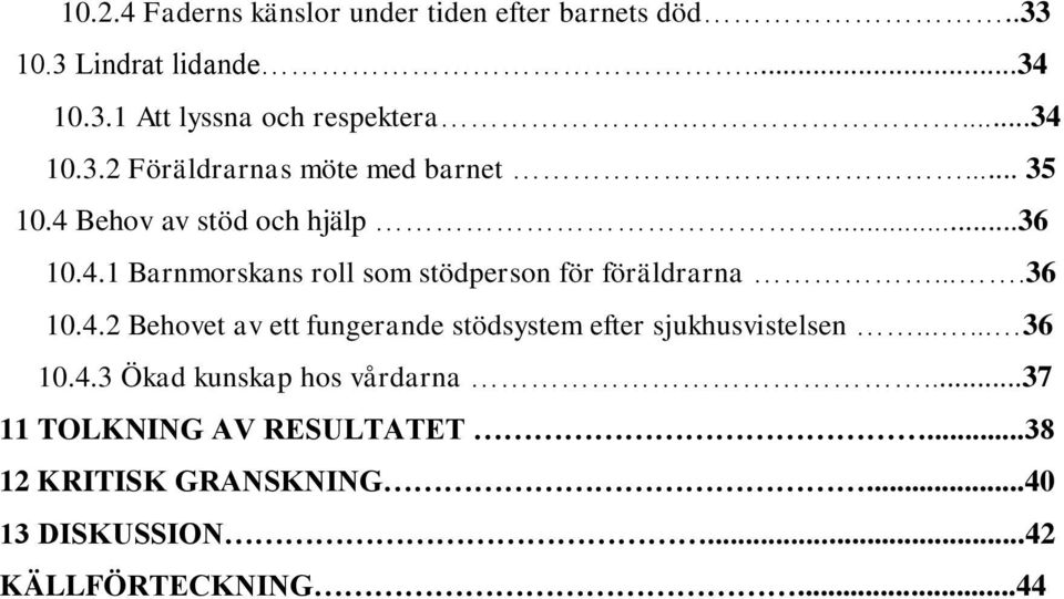 ...36 10.4.2 Behovet av ett fungerande stödsystem efter sjukhusvistelsen...... 36 10.4.3 Ökad kunskap hos vårdarna.