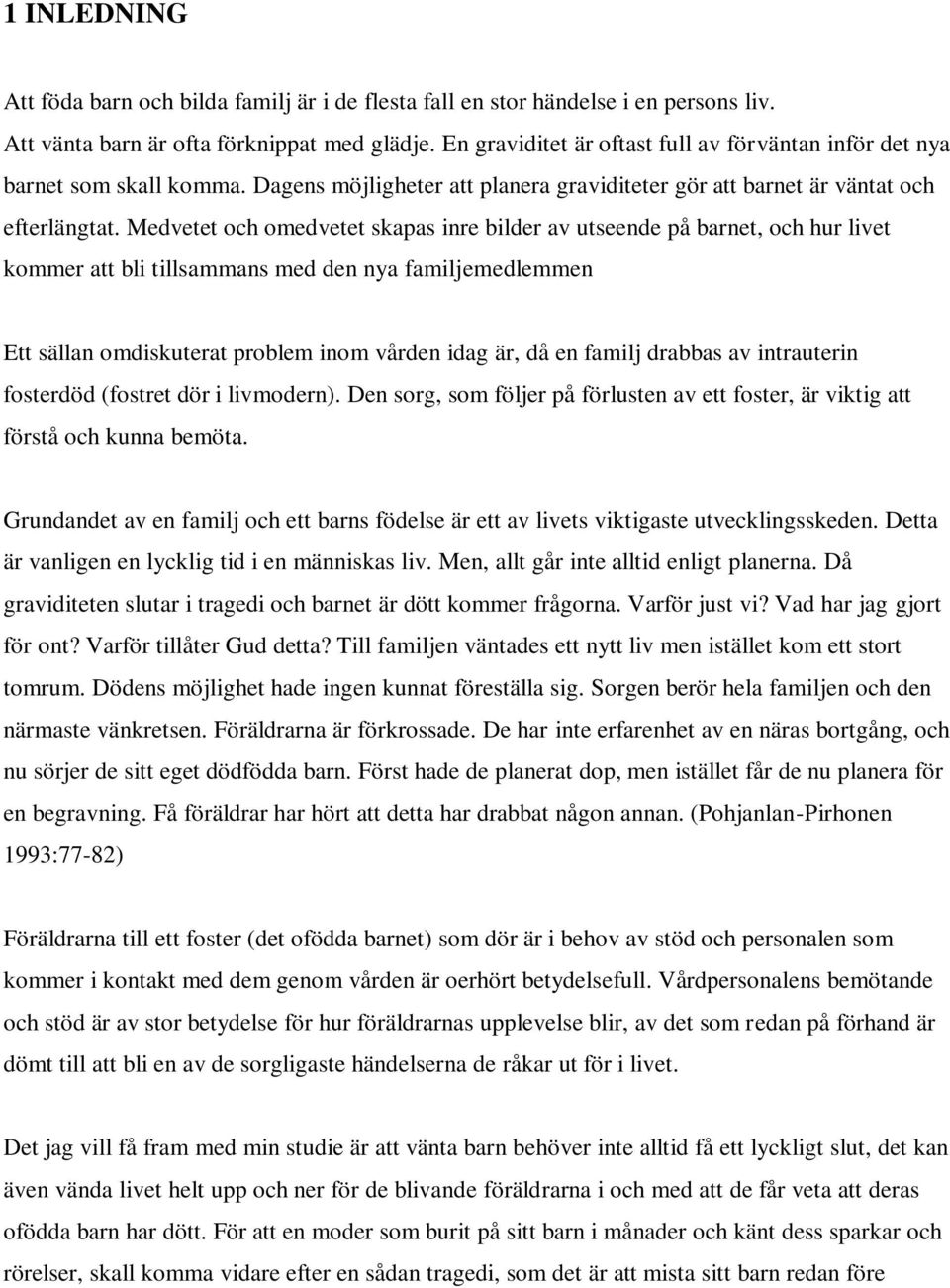 Medvetet och omedvetet skapas inre bilder av utseende på barnet, och hur livet kommer att bli tillsammans med den nya familjemedlemmen Ett sällan omdiskuterat problem inom vården idag är, då en