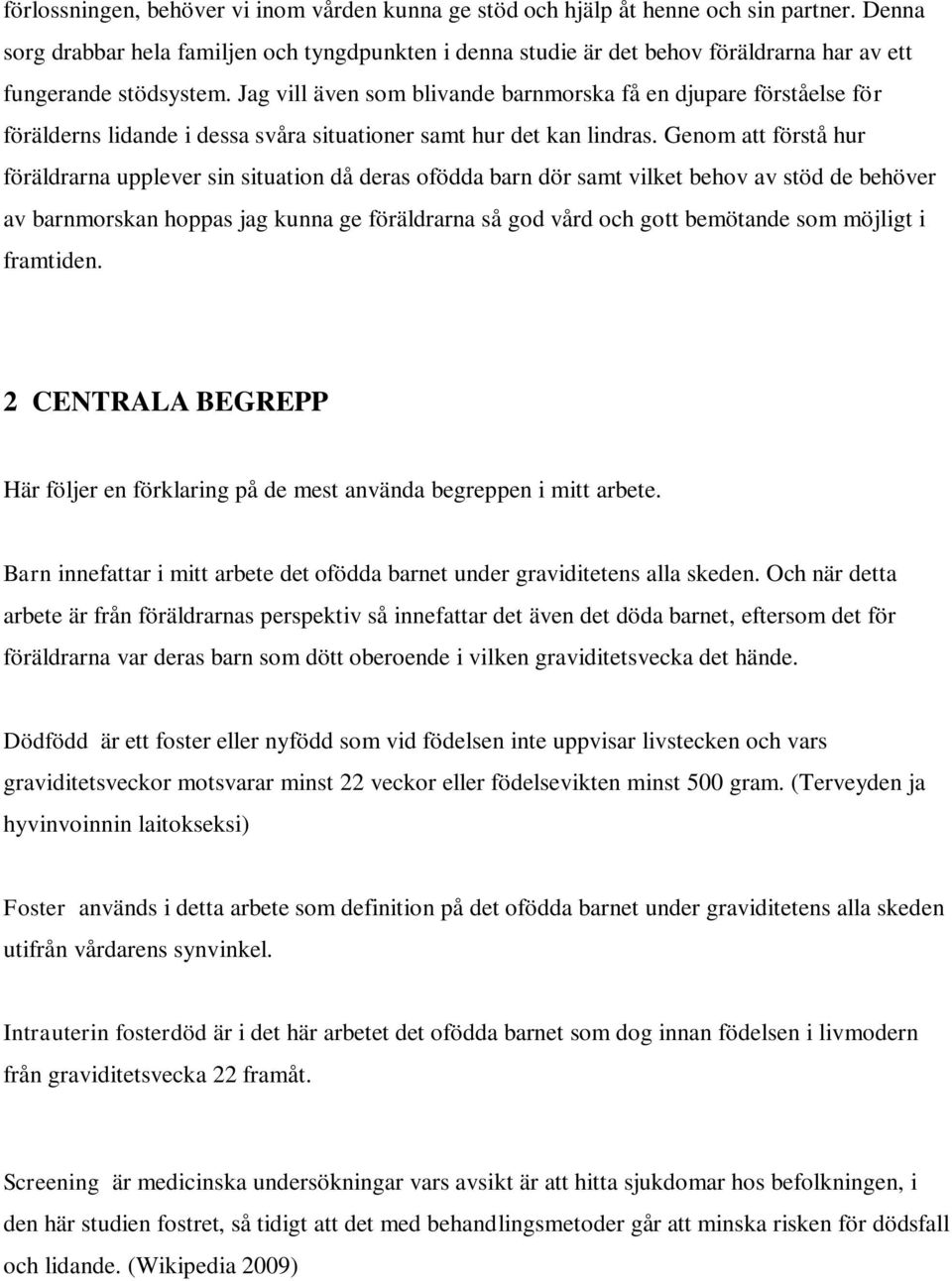 Jag vill även som blivande barnmorska få en djupare förståelse för förälderns lidande i dessa svåra situationer samt hur det kan lindras.