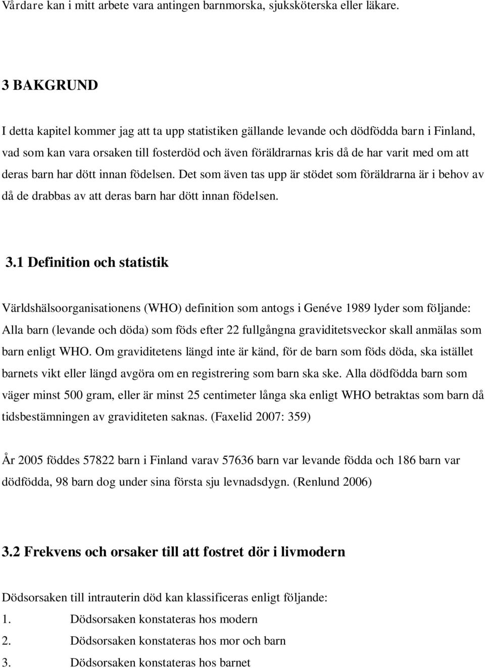att deras barn har dött innan födelsen. Det som även tas upp är stödet som föräldrarna är i behov av då de drabbas av att deras barn har dött innan födelsen. 3.