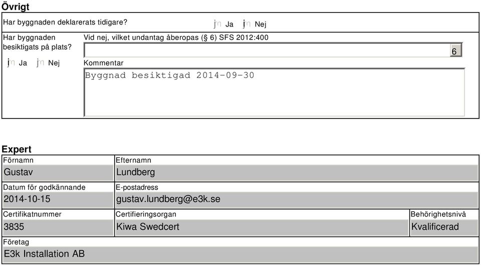 Kommentar 6 Expert Förnamn Gustav Datum för godkännande 2014-10-15 Efternamn Lundberg E-postadress