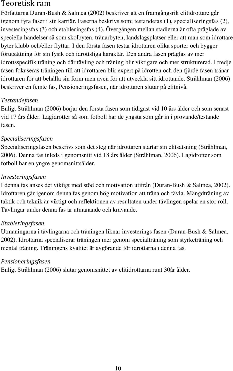 Övergången mellan stadierna är ofta präglade av speciella händelser så som skolbyten, tränarbyten, landslagsplatser eller att man som idrottare byter klubb och/eller flyttar.