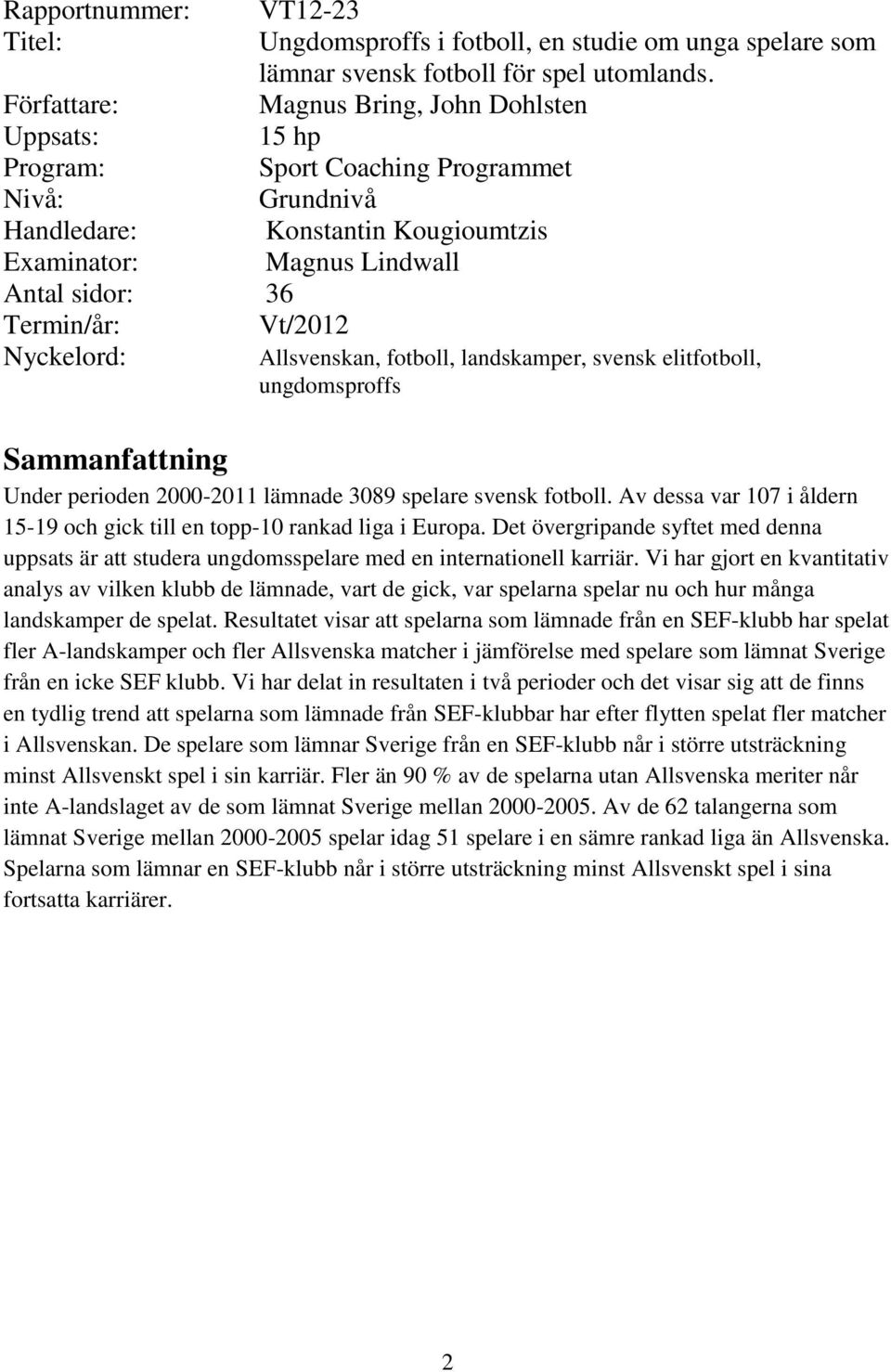 Vt/2012 Nyckelord: Allsvenskan, fotboll, landskamper, svensk elitfotboll, ungdomsproffs Sammanfattning Under perioden 2000-2011 lämnade 3089 spelare svensk fotboll.