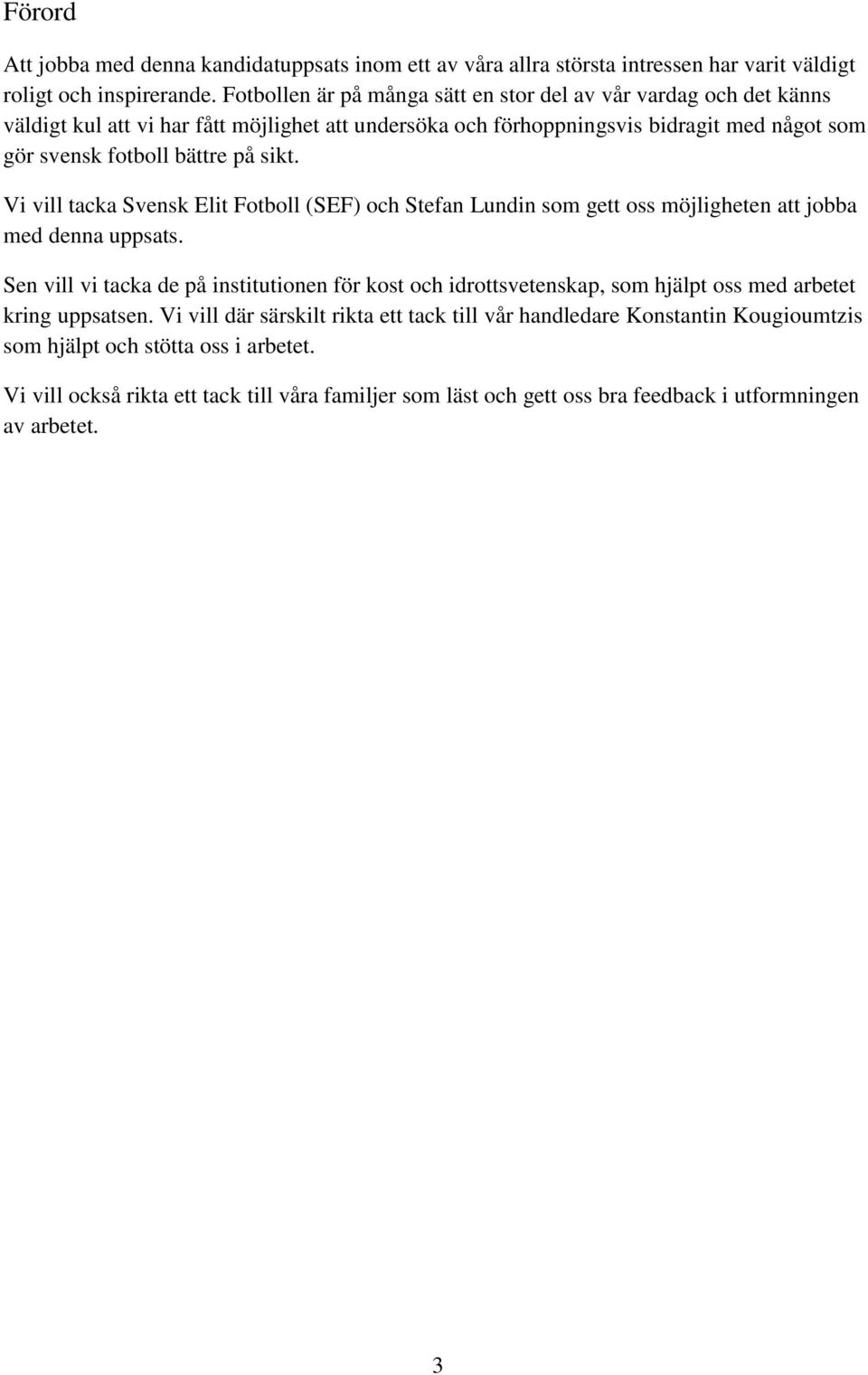 sikt. Vi vill tacka Svensk Elit Fotboll (SEF) och Stefan Lundin som gett oss möjligheten att jobba med denna uppsats.