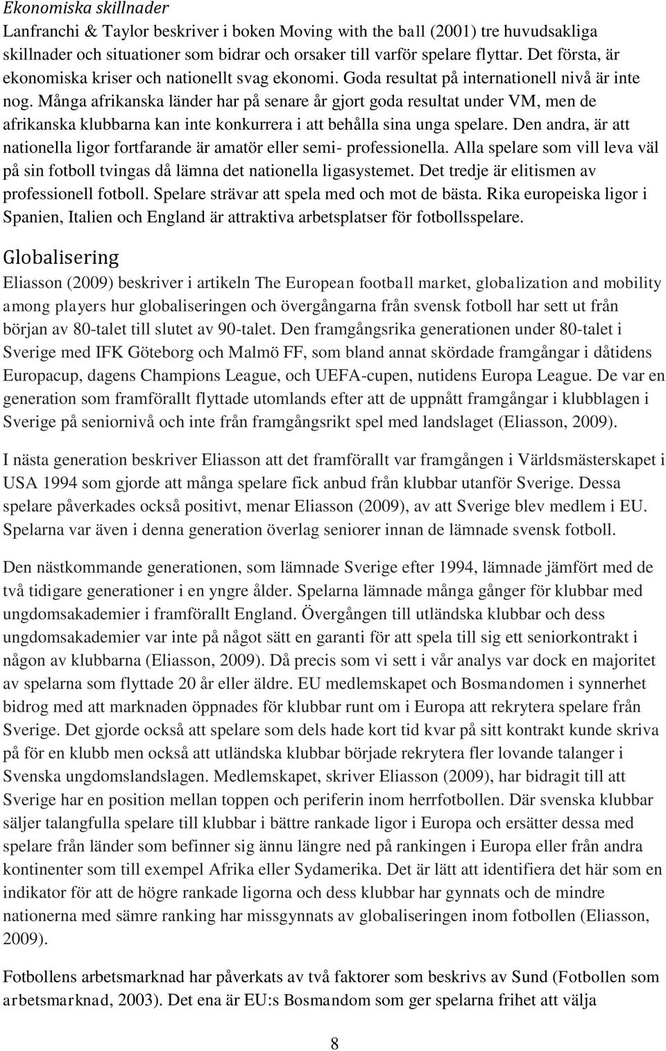 Många afrikanska länder har på senare år gjort goda resultat under VM, men de afrikanska klubbarna kan inte konkurrera i att behålla sina unga spelare.