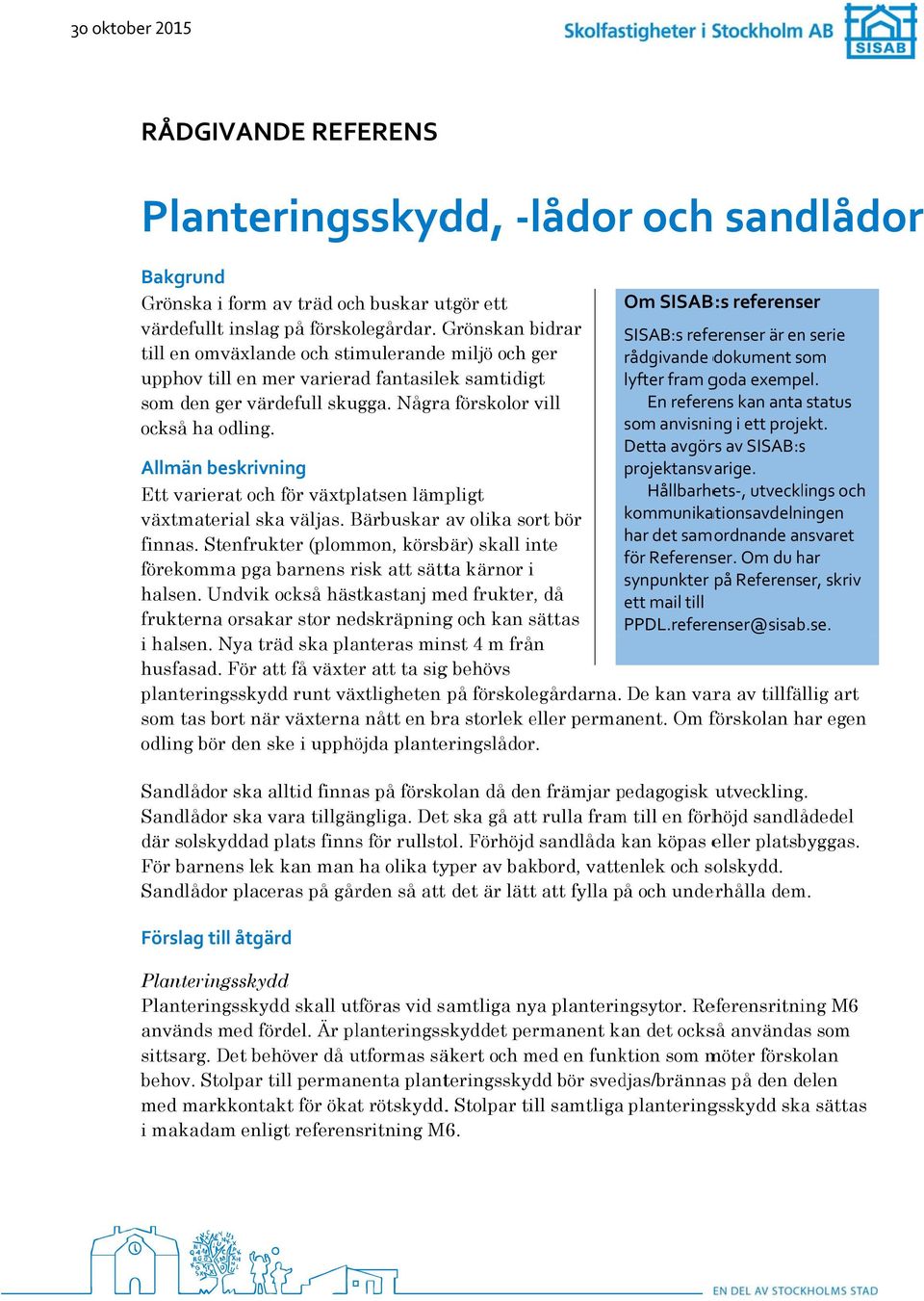 som den ger värdefull skugga. Någraa förskolor vill En referens kan anta status också ha odling. som anvisning i ett projekt. Detta avgörs av SISAB:ss Allmän beskrivning projektansvarige.