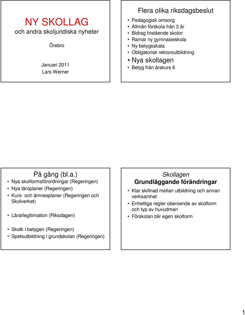 läroplaner (Regeringen) Kurs- och ämnesplaner (Regeringen och Skolverket) Lärarlegitimation (Riksdagen) Skollagen Grundläggande förändringar Klar skillnad mellan utbildning