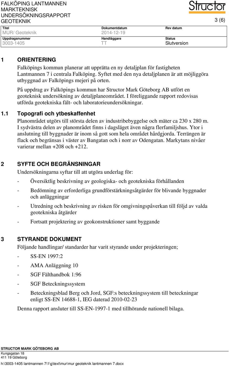 På uppdrag av Falköpings kommun har Structor Mark Göteborg AB utfört en geoteknisk undersökning av detaljplaneområdet.