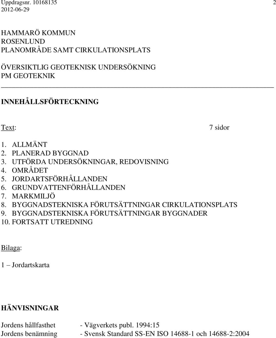 MARKMILJÖ 8. BYGGNADSTEKNISKA FÖRUTSÄTTNINGAR CIRKULATIONSPLATS 9. BYGGNADSTEKNISKA FÖRUTSÄTTNINGAR BYGGNADER 10.