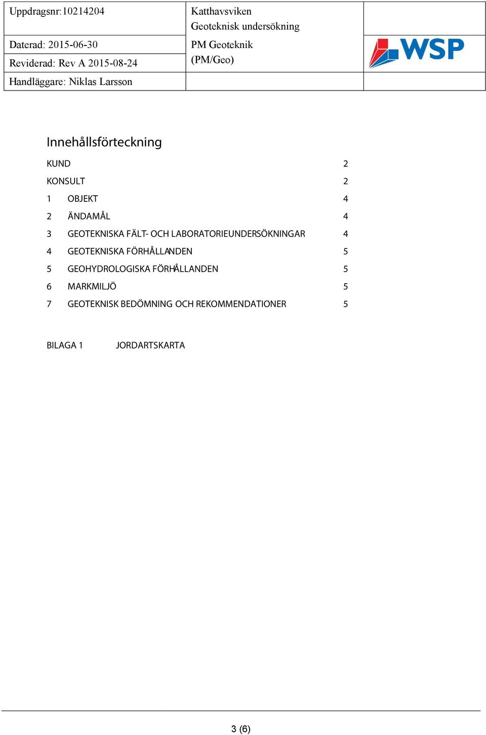 GEOTEKNISKA FÖRHÅLLANDEN 5 5 GEOHYDROLOGISKA FÖRHÅLLANDEN 5 6 MARKMILJÖ 5