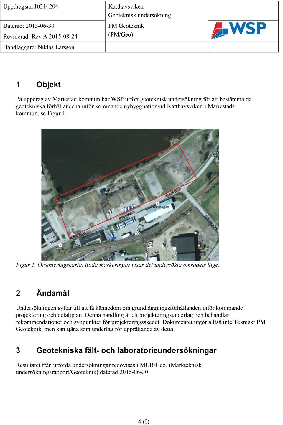 2 Ändamål Undersökningen syftar till att få kännedom om grundläggningsförhållanden inför kommande projektering och detaljplan.