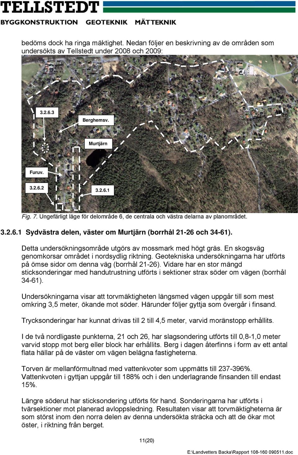 Detta undersökningsområde utgörs av mossmark med högt gräs. En skogsväg genomkorsar området i nordsydlig riktning. Geotekniska undersökningarna har utförts på ömse sidor om denna väg (borrhål 21-26).