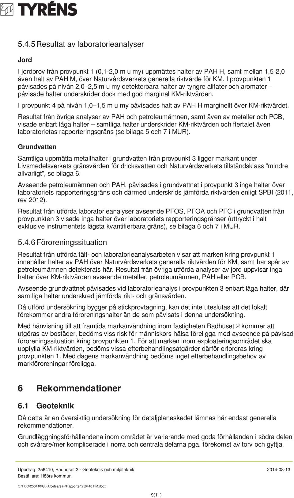 I provpunkt 4 på nivån 1,0 1,5 m u my påvisades halt av PAH H marginellt över KM-riktvärdet.