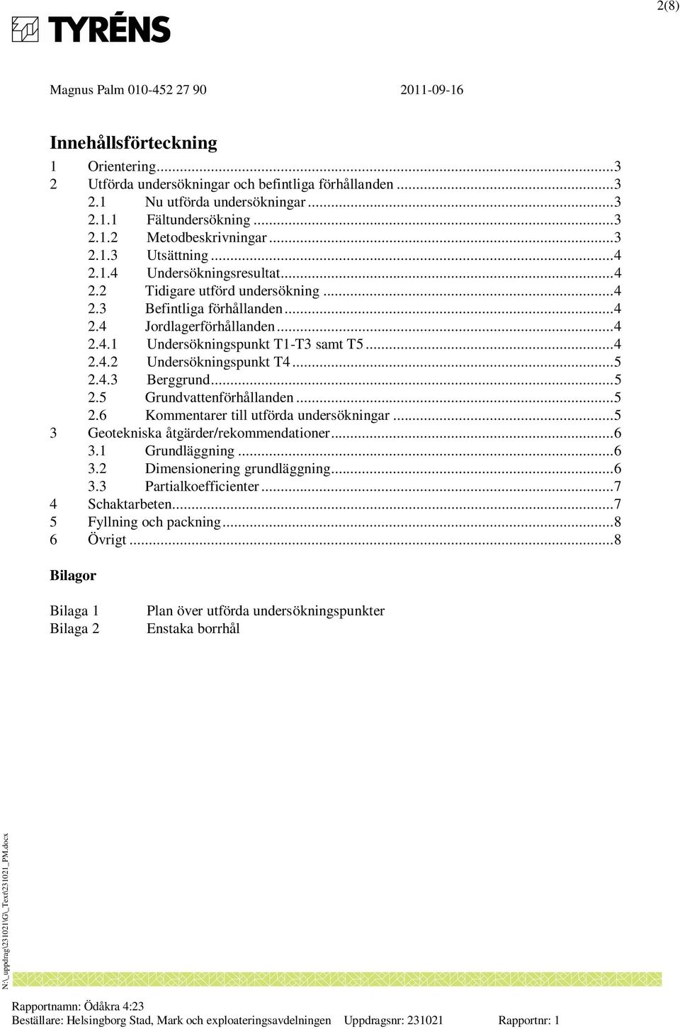 .. 5 2.4.3 Berggrund... 5 2.5 Grundvattenförhållanden... 5 2.6 Kommentarer till utförda undersökningar... 5 3 Geotekniska åtgärder/rekommendationer... 6 3.1 Grundläggning... 6 3.2 Dimensionering grundläggning.