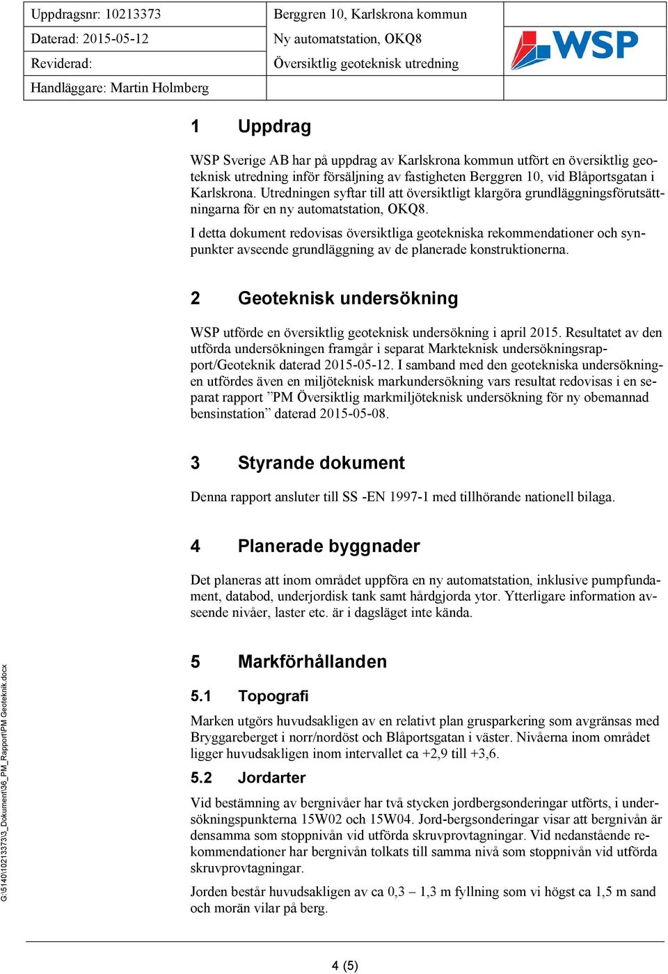 I detta dokument redovisas översiktliga geotekniska rekommendationer och synpunkter avseende grundläggning av de planerade konstruktionerna.