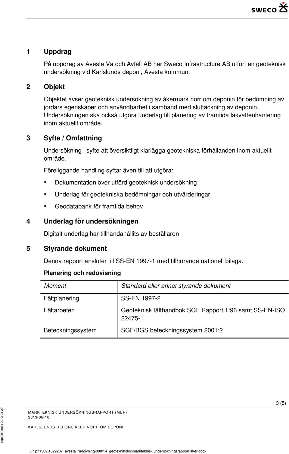 Undersökningen ska också utgöra underlag till planering av framtida lakvattenhantering inom aktuellt område.