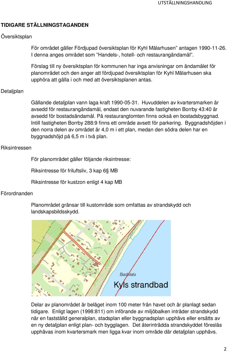 Förslag till ny översiktsplan för kommunen har inga anvisningar om ändamålet för planområdet och den anger att fördjupad översiktsplan för Kyhl Mälarhusen ska upphöra att gälla i och med att