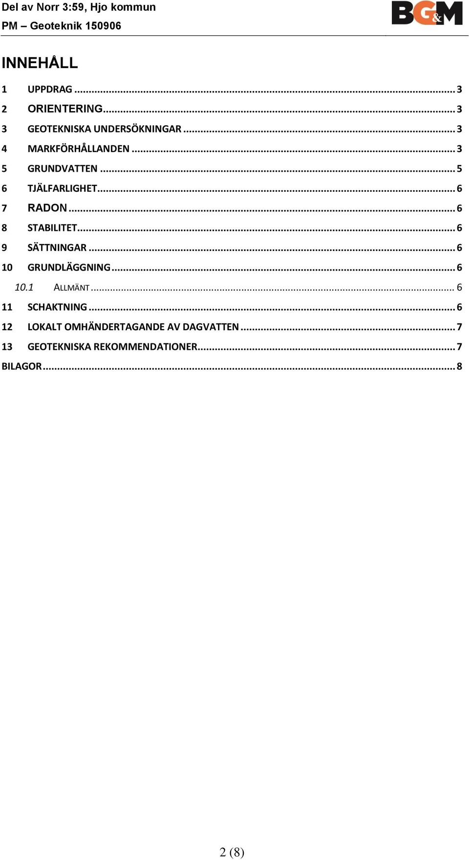 .. 6 7 RADON... 6 8 STABILITET... 6 9 SÄTTNINGAR... 6 10 GRUNDLÄGGNING... 6 10.1 ALLMÄNT.